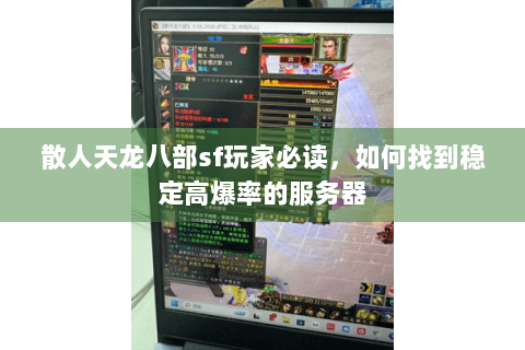 散人天龙八部sf玩家必读,如何找到稳定高爆率的服务器 散人天龙八部sf玩家必读,如何找到稳定高爆率的服务器
