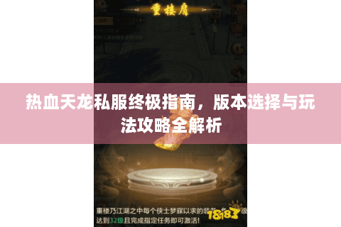 热血天龙私服终极指南,版本选择与玩法攻略全解析 热血天龙私服终极指南,版本选择与玩法攻略全解析