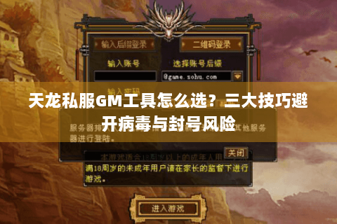 天龙私服GM工具怎么选?三大技巧避开病毒与封号风险 天龙私服GM工具怎么选?三大技巧避开病毒与封号风险