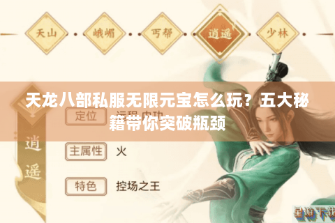 天龙八部私服无限元宝怎么玩?五大秘籍带你突破瓶颈 天龙八部私服无限元宝怎么玩?五大秘籍带你突破瓶颈