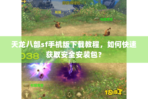 天龙八部sf手机版下载教程，如何快速获取安全安装包？
