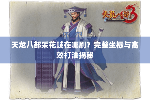 天龙八部采花贼在哪刷？完整坐标与高效打法揭秘