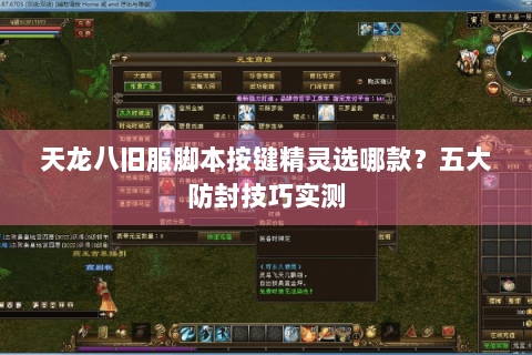 天龙八旧服脚本按键精灵选哪款？五大防封技巧实测