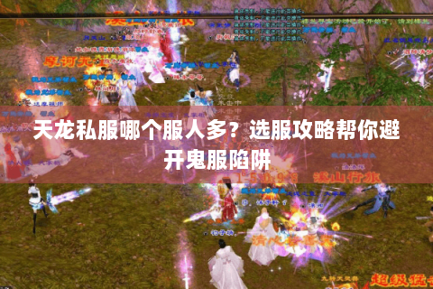 天龙私服哪个服人多？选服攻略帮你避开鬼服陷阱