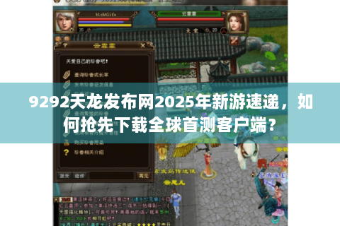 9292天龙发布网2025年新游速递,如何抢先下载全球首测客户端? 9292天龙发布网2025年新游速递,如何抢先下载全球首测客户端?