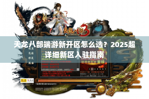 天龙八部端游新开区怎么选？2025超详细新区入驻指南
