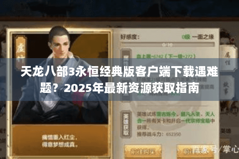 天龙八部3永恒经典版客户端下载遇难题？2025年最新资源获取指南