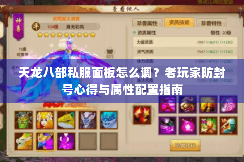天龙八部私服面板怎么调?老玩家防封号心得与属性配置指南 天龙八部私服面板怎么调?老玩家防封号心得与属性配置指南