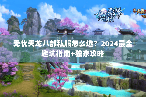 无忧天龙八部私服怎么选？2024最全避坑指南+独家攻略