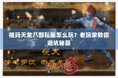 祖玛天龙八部私服怎么玩?老玩家教你避坑秘籍 祖玛天龙八部私服怎么玩?老玩家教你避坑秘籍