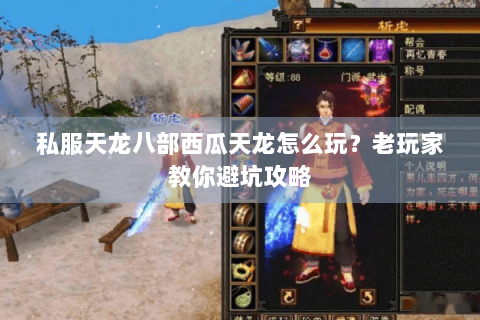 私服天龙八部西瓜天龙怎么玩？老玩家教你避坑攻略