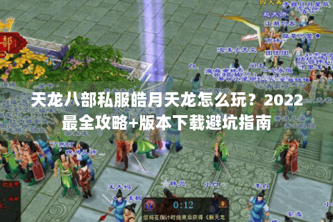 天龙八部私服皓月天龙怎么玩？2022最全攻略+版本下载避坑指南