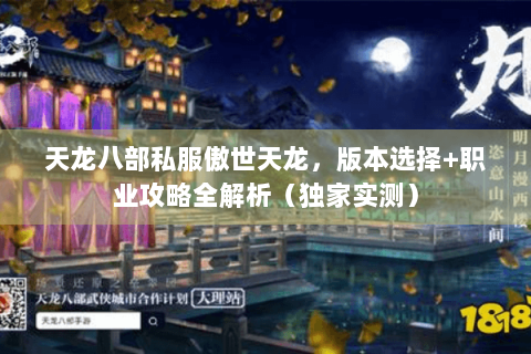 天龙八部私服傲世天龙，版本选择+职业攻略全解析（独家实测）