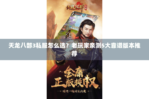 天龙八部3私服怎么选？老玩家亲测5大靠谱版本推荐