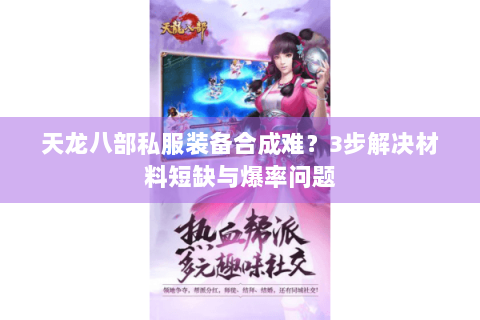 天龙八部私服装备合成难?3步解决材料短缺与爆率问题 天龙八部私服装备合成难?3步解决材料短缺与爆率问题