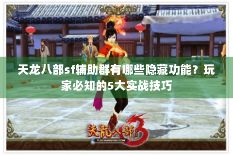 天龙八部sf辅助群有哪些隐藏功能？玩家必知的5大实战技巧