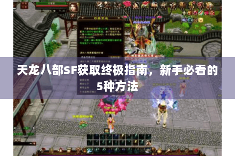 天龙八部SF获取终极指南,新手必看的5种方法 天龙八部SF获取终极指南,新手必看的5种方法