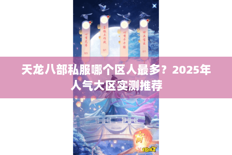 天龙八部私服哪个区人最多?2025年人气大区实测推荐 天龙八部私服哪个区人最多?2025年人气大区实测推荐