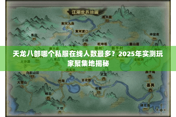 天龙八部哪个私服在线人数最多？2025年实测玩家聚集地揭秘