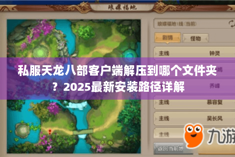 私服天龙八部客户端解压到哪个文件夹？2025最新安装路径详解