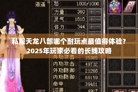 私服天龙八部哪个耐玩点最值得体验？2025年玩家必看的长线攻略