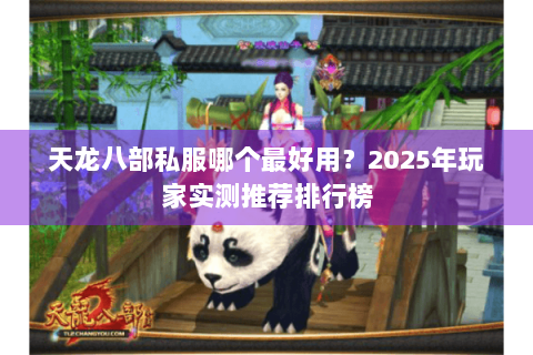 天龙八部私服哪个最好用?2025年玩家实测推荐排行榜 天龙八部私服哪个最好用?2025年玩家实测推荐排行榜