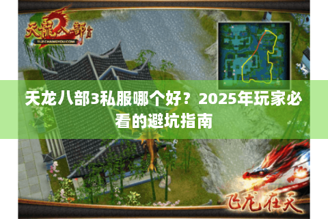 天龙八部3私服哪个好?2025年玩家必看的避坑指南 天龙八部3私服哪个好?2025年玩家必看的避坑指南