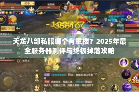 天龙八部私服哪个有重楼?2025年最全服务器测评与终极掉落攻略 天龙八部私服哪个有重楼?2025年最全服务器测评与终极掉落攻略