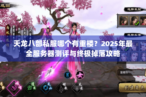 天龙八部私服哪个有重楼?2025年最全服务器测评与终极掉落攻略 天龙八部私服哪个有重楼?2025年最全服务器测评与终极掉落攻略