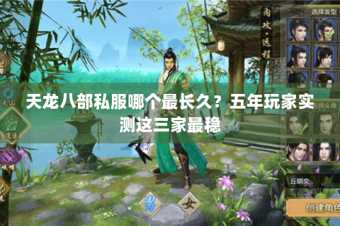 天龙八部私服哪个最长久？五年玩家实测这三家最稳