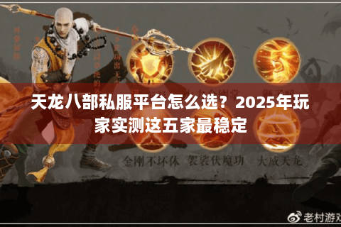 天龙八部私服平台怎么选？2025年玩家实测这五家最稳定