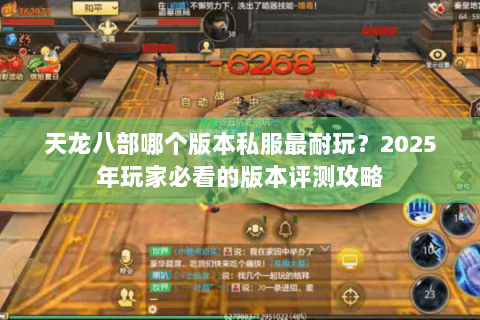 天龙八部哪个版本私服最耐玩?2025年玩家必看的版本评测攻略 天龙八部哪个版本私服最耐玩?2025年玩家必看的版本评测攻略