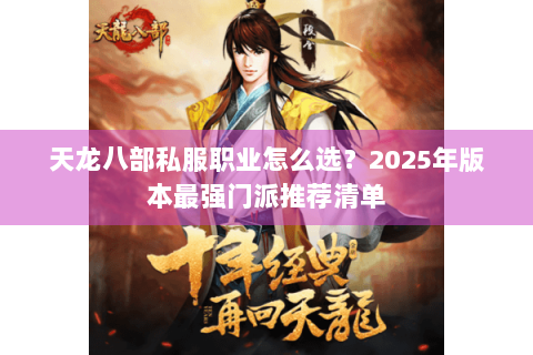 天龙八部私服职业怎么选？2025年版本最强门派推荐清单