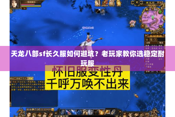 天龙八部sf长久服如何避坑?老玩家教你选稳定耐玩服 天龙八部sf长久服如何避坑?老玩家教你选稳定耐玩服