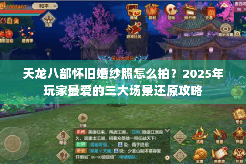 天龙八部怀旧婚纱照怎么拍？2025年玩家最爱的三大场景还原攻略