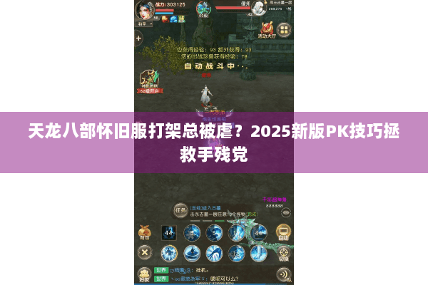 天龙八部怀旧服打架总被虐?2025新版PK技巧拯救手残党 天龙八部怀旧服打架总被虐?2025新版PK技巧拯救手残党