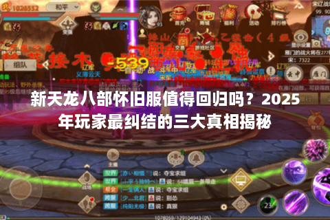 新天龙八部怀旧服值得回归吗?2025年玩家最纠结的三大真相揭秘 新天龙八部怀旧服值得回归吗?2025年玩家最纠结的三大真相揭秘