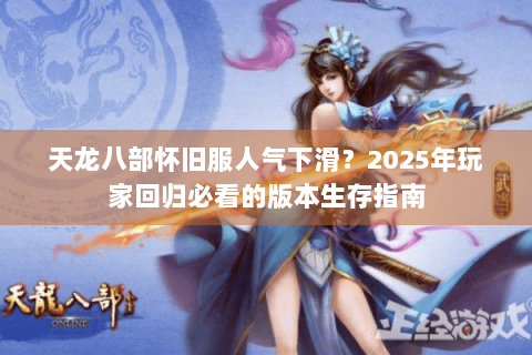 天龙八部怀旧服人气下滑？2025年玩家回归必看的版本生存指南