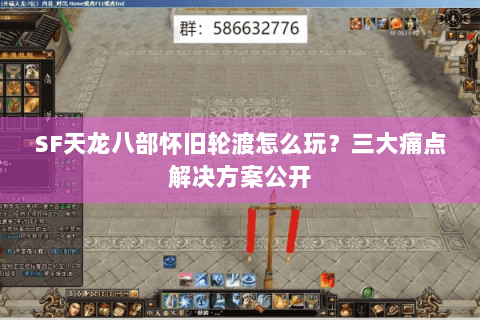 SF天龙八部怀旧轮渡怎么玩？三大痛点解决方案公开