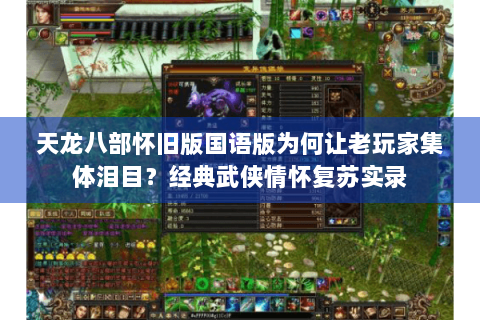 天龙八部怀旧版国语版为何让老玩家集体泪目？经典武侠情怀复苏实录