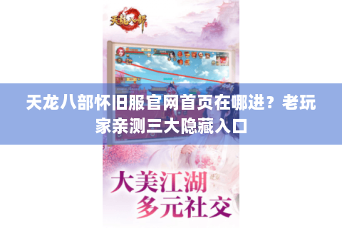 天龙八部怀旧服官网首页在哪进？老玩家亲测三大隐藏入口