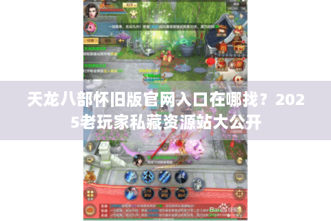 天龙八部怀旧版官网入口在哪找？2025老玩家私藏资源站大公开