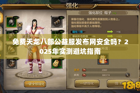 免费天龙八部公益服发布网安全吗？2025年实测避坑指南
