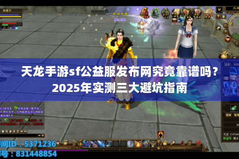 天龙手游sf公益服发布网究竟靠谱吗？2025年实测三大避坑指南