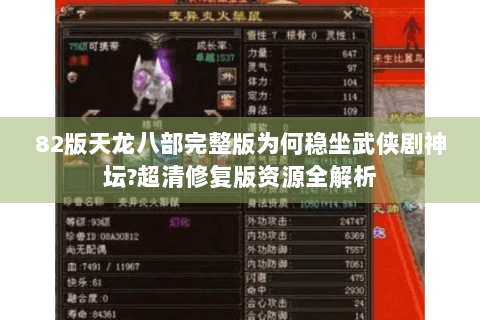 82版天龙八部完整版为何稳坐武侠剧神坛?超清修复版资源全解析 82版天龙八部完整版为何稳坐武侠剧神坛?超清修复版资源全解析