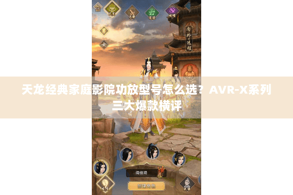 天龙经典家庭影院功放型号怎么选？AVR-X系列三大爆款横评