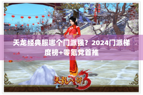 天龙经典服哪个门派强？2024门派梯度榜+零氪党首推