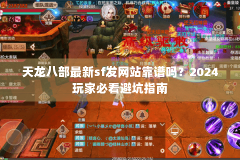 天龙八部最新sf发网站靠谱吗?2024玩家必看避坑指南 天龙八部最新sf发网站靠谱吗?2024玩家必看避坑指南