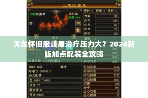 天龙怀旧服峨眉治疗压力大?2024新版加点配装全攻略 天龙怀旧服峨眉治疗压力大?2024新版加点配装全攻略