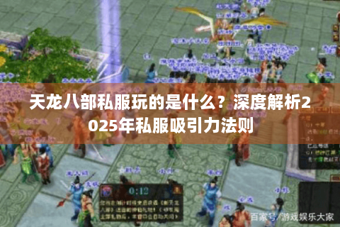 天龙八部私服玩的是什么?深度解析2025年私服吸引力法则 天龙八部私服玩的是什么?深度解析2025年私服吸引力法则